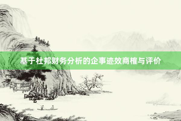 基于杜邦财务分析的企事迹效商榷与评价